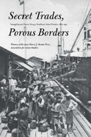 Secret Trades, Porous Borders: Smuggling and States Along a Southeast Asian Frontier, 1865-1915 (Yale Historical Publications Series) 0300143303 Book Cover