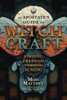 An Apostate's Guide to Witchcraft: Finding Freedom Through Magic 0738777110 Book Cover