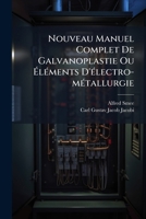 Nouveau Manuel Complet de Galvanoplastie Ou El�ments d'Electro-M�tallurgie... 1018018530 Book Cover