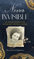 Never Invisible: An Iranian Woman's Life Across the Twentieth Century 1949445453 Book Cover