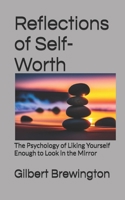 Reflections of Self-Worth: The Psychology of Liking Yourself Enough to Look in the Mirror B0F1D1LQ9C Book Cover