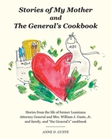 Stories of My Mother and the General's Cookbook: Stories from the life of former Louisiana Attorney General and Mrs. William J. Guste, Jr. and family, and the General's cookbook 1525591932 Book Cover