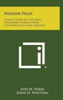 Pioneer Pilot: A Boy's Story of the First Steamboat Voyage from Pittsburgh to New Orleans 1164499033 Book Cover