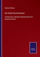 Die Schule Des Seewesens: Handbuch Der Praktischen Seemannschaft Und Steuermannskunst 1017380449 Book Cover