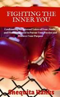 Fighting the Inner You: Confronting the Internal Voices of Fear, Doubt, and Discouragement to Pursue Your Passion and Discover Your Purpose 1725601028 Book Cover