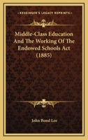 Middle-Class Education and the Working of the 'Endowed Schools ACT' 1437028314 Book Cover