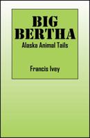 Big Bertha: Alaska Animal Tails 1478783443 Book Cover
