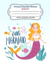 Primary Composition Notebook Grades K-2 Little Mermaid: Story Paper Journal Dashed Midline And Picture Space Exercise Book 1695786122 Book Cover