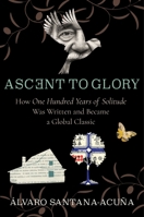 Ascent to Glory: How One Hundred Years of Solitude Was Written and Became a Global Classic 0231184336 Book Cover