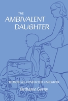 The Ambivalent Daughter: Memoir of a Conflicted Caregiver 1667882473 Book Cover