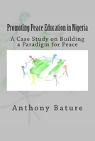 Promoting Peace Education in Nigeria: A Case Study on Building a Paradigm for Peace 1511683007 Book Cover