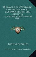 Die Macht Der Vererbung Und Ihr Einfluss Auf Den Moralischen Und Geistigen: Und Die Macht Der Vererbung (1883) 1141200325 Book Cover