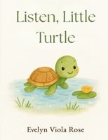 Listen, Little Turtle: A sweet story to teach young children to listen to their inner voice B0FVW98B1S Book Cover
