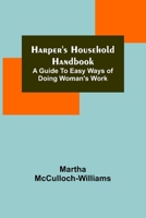 Harper's Household Handbook: A Guide to Easy Ways of Doing Woman's Work 9356315523 Book Cover