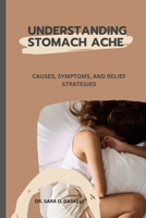 UNDERSTANDING STOMACH ACHE: Causes, Symptoms, and Relief Strategies B0CH25LYJN Book Cover