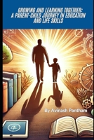 Growing and Learning Together: A Parent-Child Journey in Education and Life Skills: How Families Can Share Experiences to Grow, Learn, and Thrive Side by Side B0DPVTPFPP Book Cover