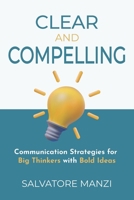 Clear and Compelling: Communication Strategies for Big Thinkers with Bold Ideas B0GMPRHDGV Book Cover