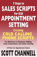 7 STEPS to SALES SCRIPTS for B2B APPOINTMENT SETTING. Creating Cold Calling Phone Scripts for Business to Business Selling, Lead Generation and Sales Closing. A Primer for Appointment Setters. 0976524198 Book Cover