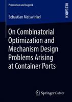 On Combinatorial Optimization and Mechanism Design Problems Arising at Container Ports 3658223618 Book Cover