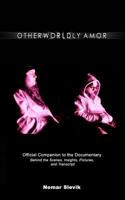 Otherworldly Amor: The Official Companion to the Documentary: Behind the Scenes, Insights, Pictures and Transcript 1096902877 Book Cover