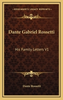 Dante Gabriel Rossetti: His Family-Letters: Edited with a memoir by William Michael Rossetti. Volume 1 B0BQCMPHW8 Book Cover
