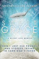 Sweet Grace: How I Lost 250 Pounds and Stopped Trying To Earn God's Favor 0991001206 Book Cover