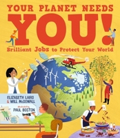 Your Planet Needs You! Brilliant Jobs to Protect Your World: Illustrated guide to inspiring future eco careers for kids, with positive solutions for climate change from an expert scientist and an awar 1529509157 Book Cover