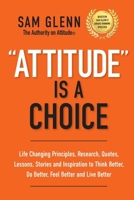 Attitude is A Choice: Life-Changing Lessons, Stories, Quotes, Research, Strategies, and Inspiration to Think Better, Do Better, Feel Better, and Live Better 9692292533 Book Cover