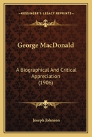 George MacDonald: A Biographical And Critical Appreciation B0BMMCDGMJ Book Cover