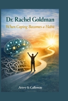 Dr. Rachel Goldman: When coping becomes a habit B0GVY4MZP7 Book Cover