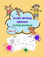 Arabic Writing Alphabet Activity Workbook: Learn Handwriting in Simple, Fun and Easy way: Age 2 to 6 B08BWGQ8HY Book Cover