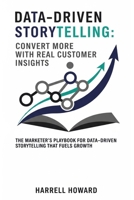 Data-Driven Storytelling: Convert More with Real Customer Insights: The Marketer’s Playbook for Data-Driven Storytelling That Fuels Growth B0FL7627N9 Book Cover