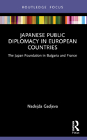 Japanese Public Diplomacy in European Countries: The Japan Foundation in Bulgaria and France 1032193549 Book Cover
