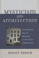 Mysticism and Architecture: Wittgenstein and the Meanings of the Palais Stonborough 0739115626 Book Cover