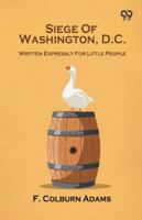 Siege Of Washington, D.C. Written Expressly For Little People 937483586X Book Cover