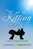 Killing Grace: A Rise To Restoration 1523629347 Book Cover