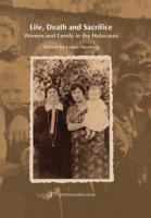 Life, Death and Sacrifice Women and Family in the Holocaust 1096251175 Book Cover