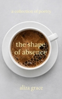 the shape of absence: poetry B0GY4BN1S2 Book Cover