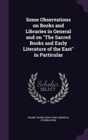 Some Observations On Books And Libraries In General: And On The Sacred Books And Early Literature Of The East In Particular 1355891523 Book Cover