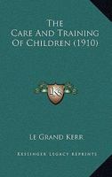 The Care and Training of Children 1165095831 Book Cover
