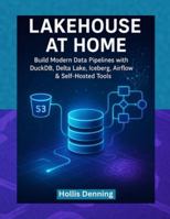 Lakehouse at Home: A Practical Guide to DuckDB, Delta Lake, Iceberg, Airflow & Self-Hosted Data Pipelines B0G3PGNKBT Book Cover