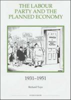 The Labour Party and the Planned Economy, 1931-1951 (Royal Historical Society Studies in History New Series) 0861932625 Book Cover