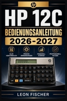 HP 12C Bedienungsanleitung 2026-2027: Finanzmathematik, Immobilienbewertung und praktische Rechenbeispiele für Studium und Beruf (German Edition) B0HFDCCZ73 Book Cover