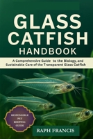 GLASS CATFISH HANDBOOK: A Comprehensive Guide to the Biology, Behavior, and Sustainable Care of the Transparent Glass Catfish B0FVXV8S1D Book Cover