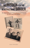 The Passion for the Beautiful Game, Soccer: The Motivation of a Young Immigrant's Search for His American Dream 1638605637 Book Cover