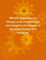 Efficient Algorithms for Strong Local Consistencies and Adaptive Techniques in Constraint Satisfaction Problems 1329010094 Book Cover