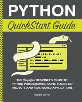 Python QuickStart Guide: The Simplified Beginner's Guide to Python Programming Using Hands-On Projects and Real-World Applications 1636100384 Book Cover