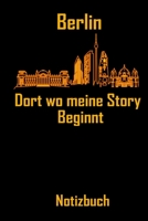 Berlin Dort wo meine Story beginnt - Notizbuch: DIN A5 Notizbuch / Notizheft /Journal liniert und 120 Seiten. Perfektes Geschenk f�rs passende Hobby 1708197907 Book Cover