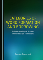 Categories of Word Formation and Borrowing: An Onomasiological Account of Neoclassical Formations 1443877646 Book Cover
