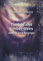 Timber and Timber Trees Native and Foreign 5518668686 Book Cover